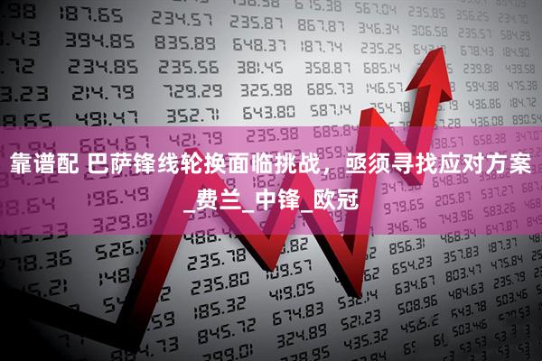 靠谱配 巴萨锋线轮换面临挑战，亟须寻找应对方案_费兰_中锋_欧冠